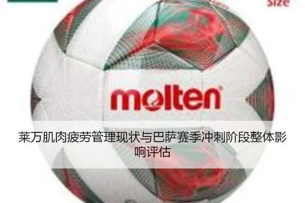 莱万肌肉疲劳管理现状与巴萨赛季冲刺阶段整体影响评估